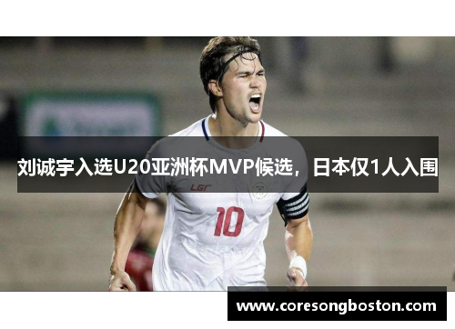 刘诚宇入选U20亚洲杯MVP候选，日本仅1人入围