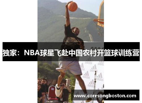 独家：NBA球星飞赴中国农村开篮球训练营